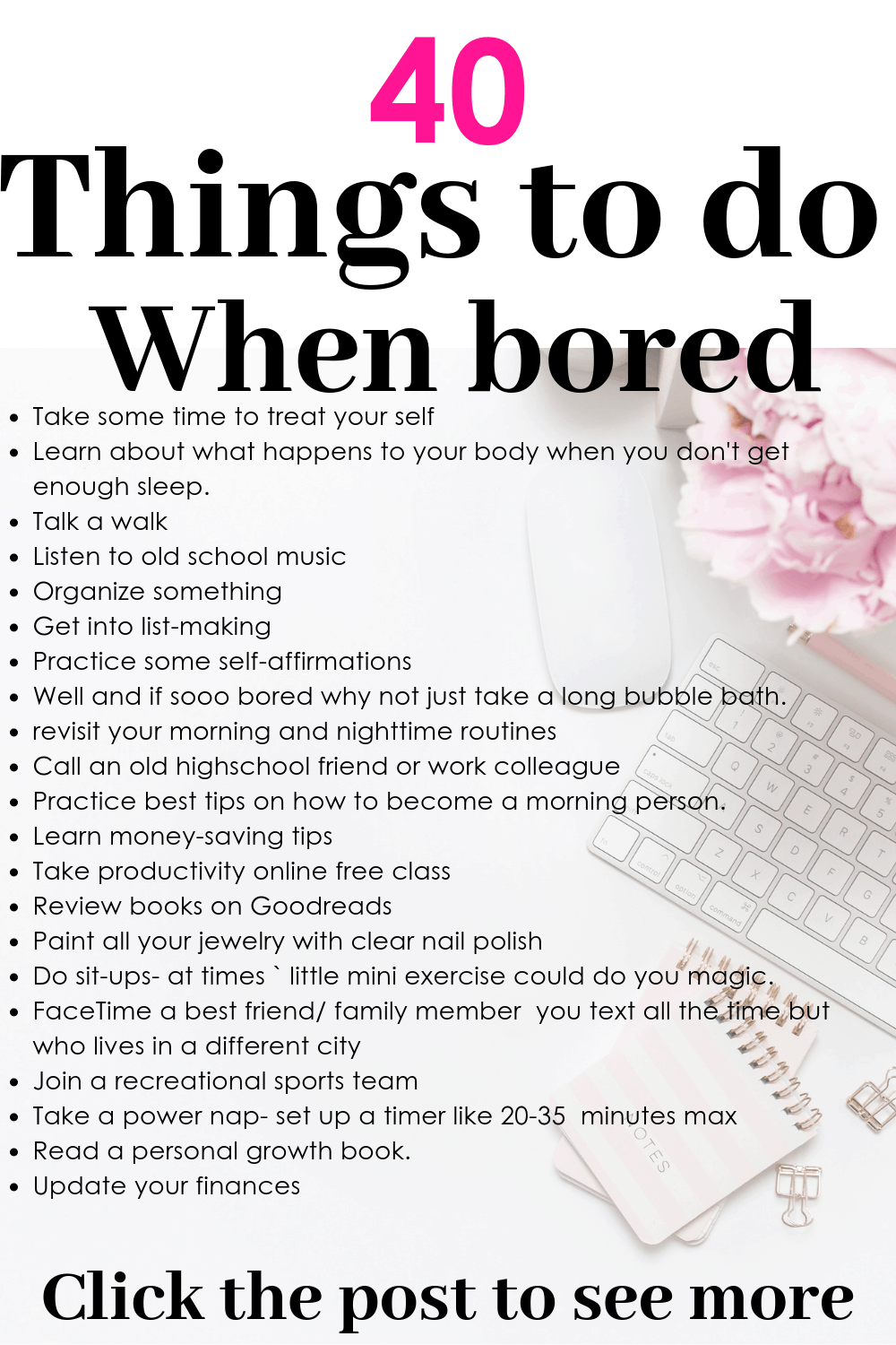 Wondering what fun, creative adult activities or things to do when bored either at home alone, at work or with a friend? This article has over 30 creative bored ideas solution for adults activities that you kill your boredom. Number 16 & 24 are my top best. Click to read the rest. #bored #girlboss #babe #beauty #goals #happy #queen #atwork #bored #alone #idle #beauty#makeup #selflove #selfcare #goals